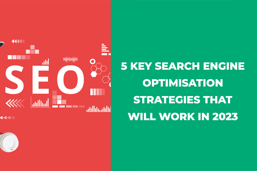 5 key Search Engine Optimisation strategies that will work in 2023